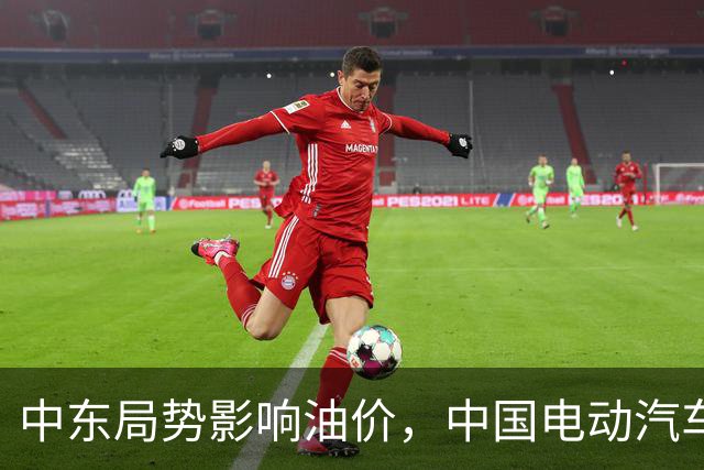 中东局势影响油价，中国电动汽车崛起新机遇