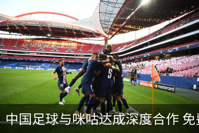 中国足球与咪咕达成深度合作 免费直播未来四年赛事