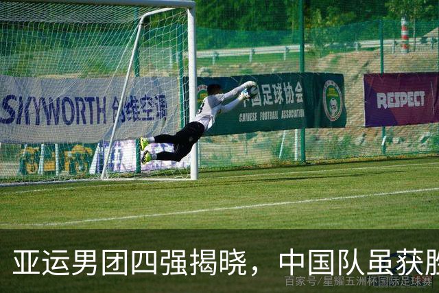 亚运男团四强揭晓，中国队虽获胜却留下隐忧