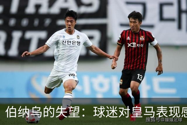 伯纳乌的失望：球迷对皇马表现感到不满