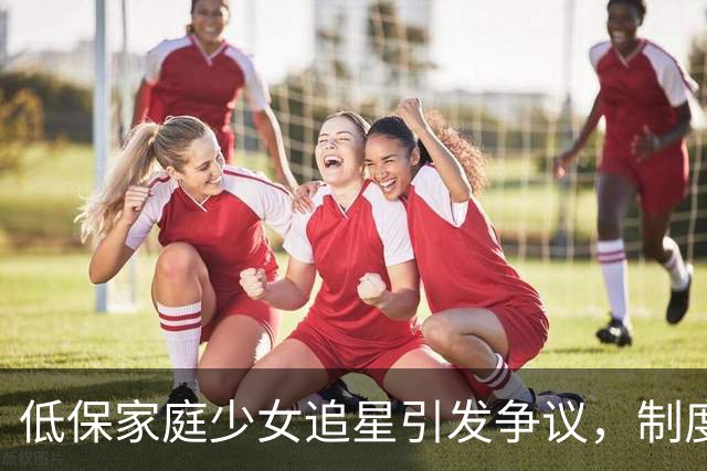 低保家庭少女追星引发争议，制度底线不可动摇