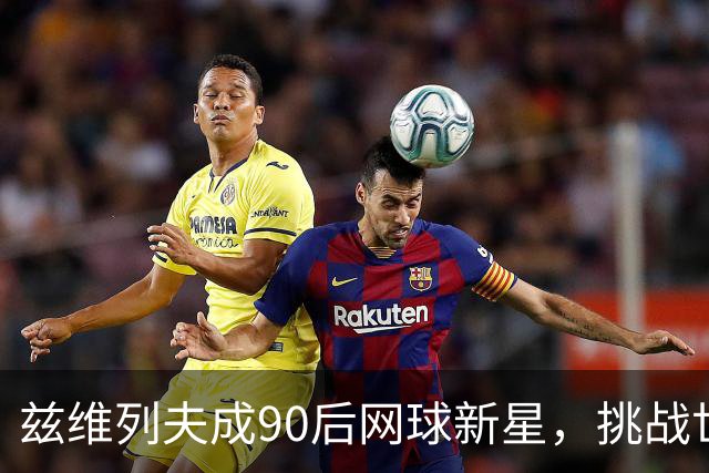 兹维列夫成90后网球新星，挑战世界第一的机会来临