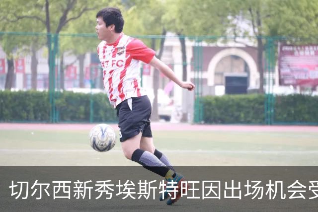 切尔西新秀埃斯特旺因出场机会受限感到迷茫