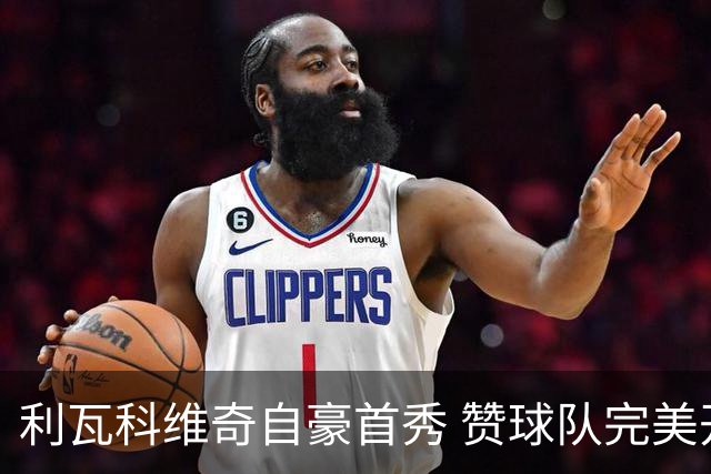 利瓦科维奇自豪首秀 赞球队完美开局