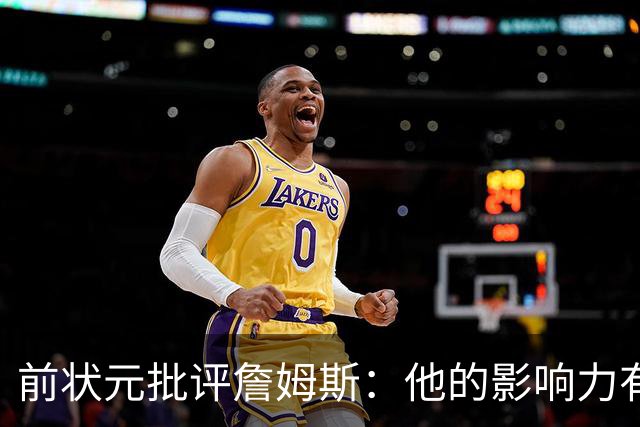 前状元批评詹姆斯：他的影响力有害球队