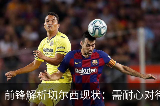 前锋解析切尔西现状：需耐心对待阿隆索，目标仍在