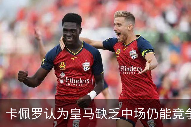 卡佩罗认为皇马缺乏中场仍能竞争欧冠和西甲