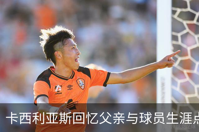 卡西利亚斯回忆父亲与球员生涯点滴