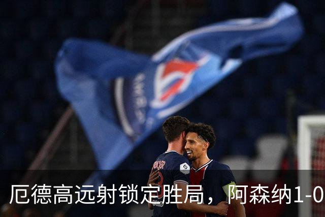 厄德高远射锁定胜局，阿森纳1-0小胜那不勒斯，锋线表现引发讨论