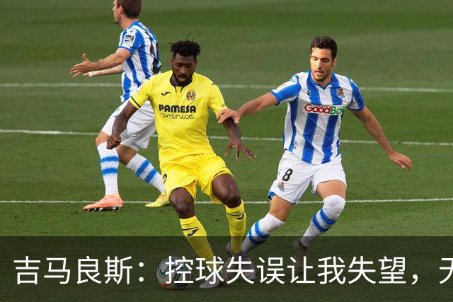 吉马良斯：控球失误让我失望，无法接受这样的败局