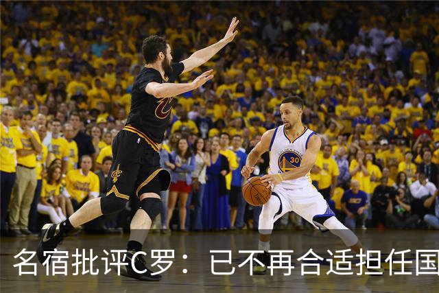 名宿批评C罗：已不再合适担任国家队队长