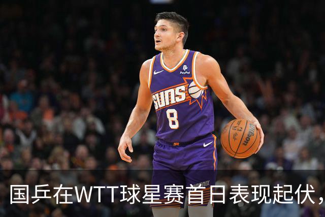 国乒在WTT球星赛首日表现起伏，首胜后遭遇两连败
