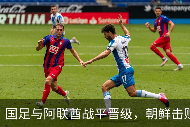 国足与阿联酋战平晋级，朝鲜击败伊朗进入亚运会淘汰赛