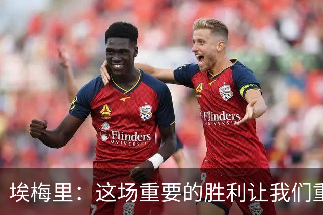 埃梅里：这场重要的胜利让我们重拾信心