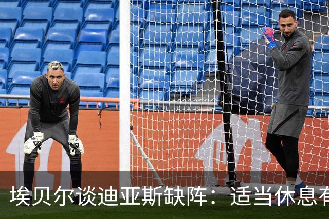 埃贝尔谈迪亚斯缺阵：适当休息有益身体恢复