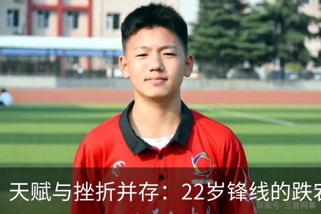 天赋与挫折并存：22岁锋线的跌宕三年