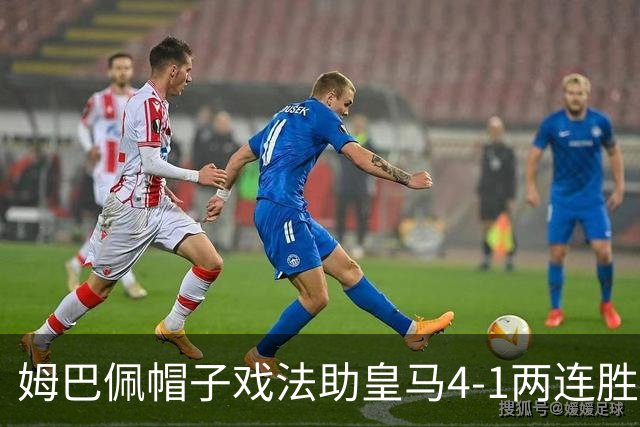 姆巴佩帽子戏法助皇马4-1两连胜领跑西甲