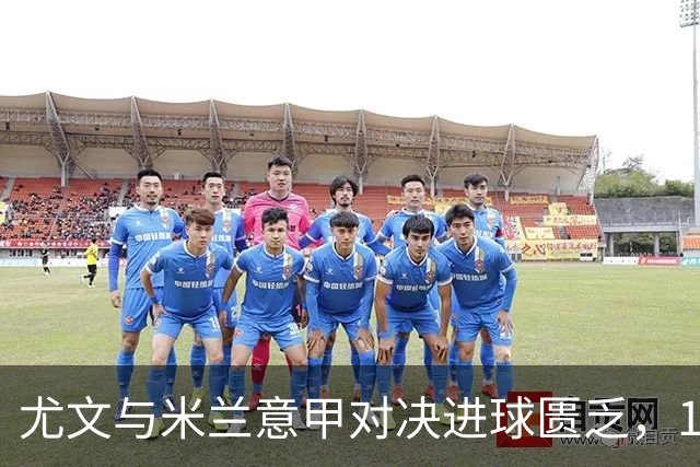 尤文与米兰意甲对决进球匮乏，11场仅得10球