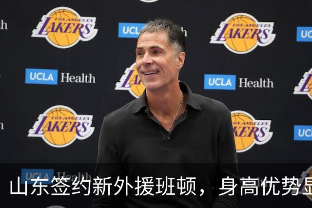 山东签约新外援班顿，身高优势显著但需提升三分球能力