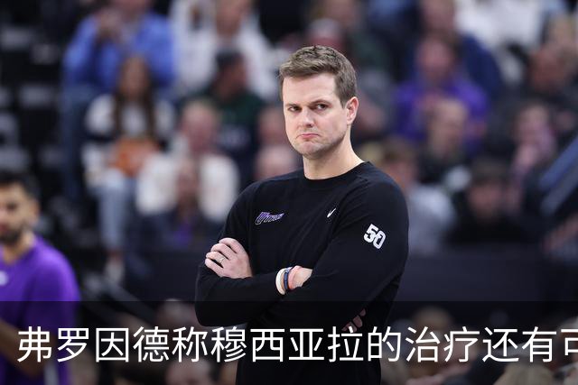弗罗因德称穆西亚拉的治疗还有可调整余地