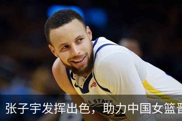 张子宇发挥出色，助力中国女篮晋级四强