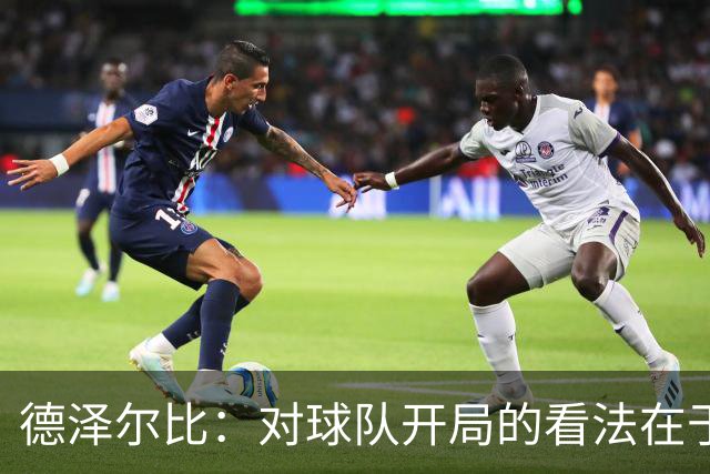 德泽尔比：对球队开局的看法在于前行与信任