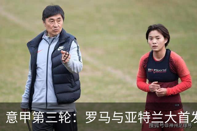 意甲第三轮：罗马与亚特兰大首发阵容揭晓