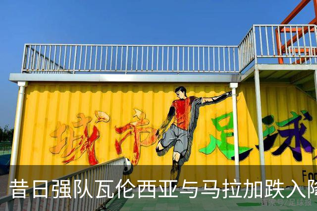 昔日强队瓦伦西亚与马拉加跌入降级区，热刺亦遭遇困境