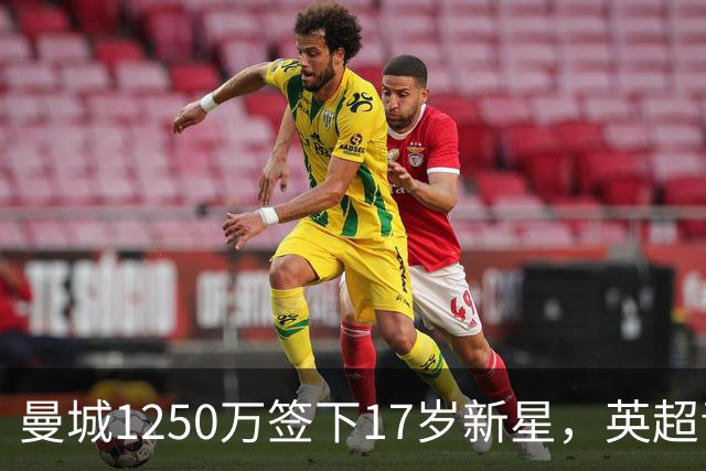 曼城1250万签下17岁新星，英超青训转会升温