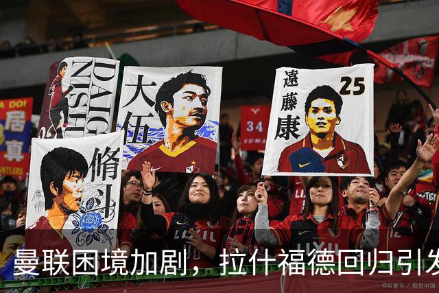 曼联困境加剧，拉什福德回归引发内部分歧
