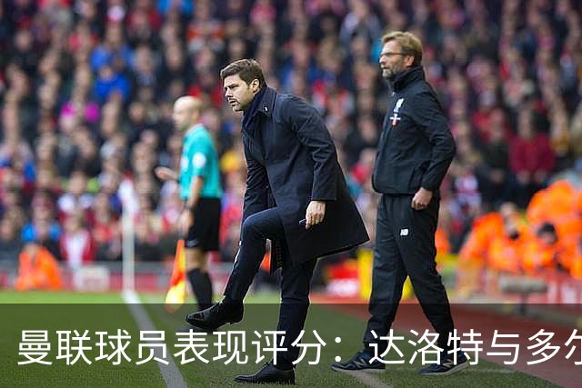 曼联球员表现评分：达洛特与多尔古最低仅获4分