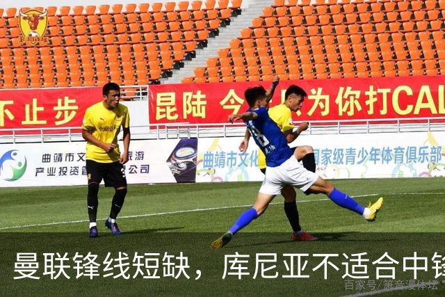 曼联锋线短缺，库尼亚不适合中锋角色
