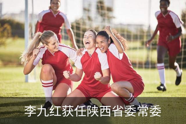 李九红获任陕西省委常委