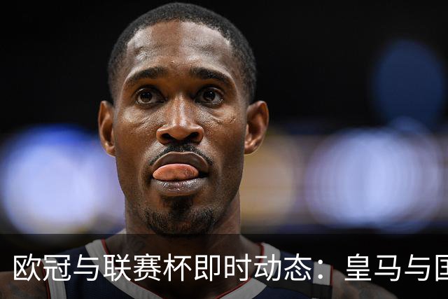 欧冠与联赛杯即时动态：皇马与国米交锋，米尔沃尔对阵纽卡斯尔