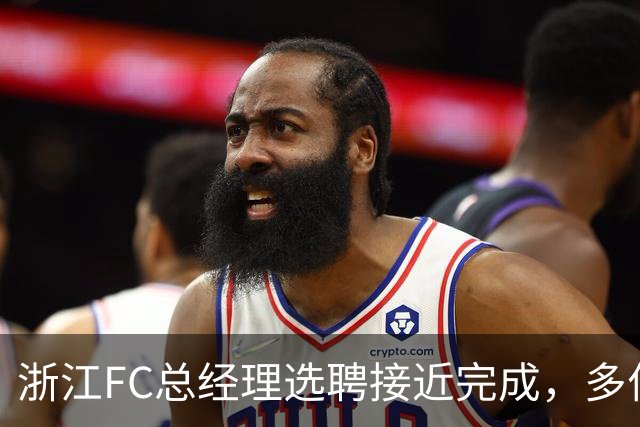 浙江FC总经理选聘接近完成，多位前国脚参与面试
