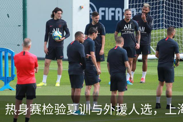热身赛检验夏训与外援人选，上海男篮惜负G联赛联队