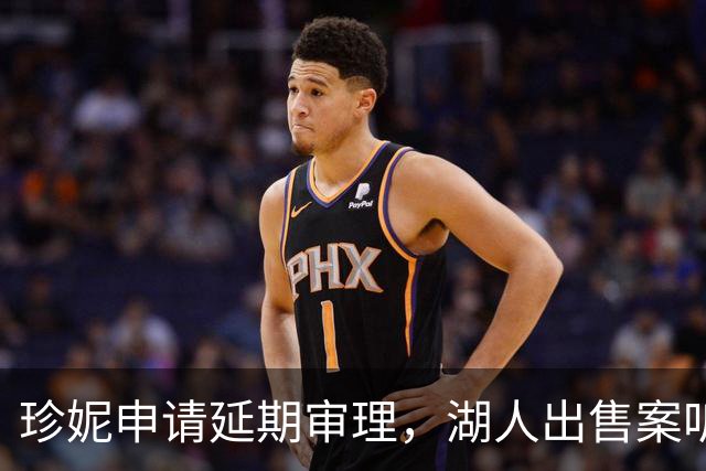 珍妮申请延期审理，湖人出售案听证推迟至12月