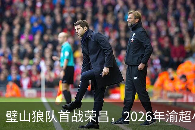 璧山狼队首战荣昌，2026年渝超小组赛日程公布