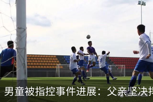 男童被指控事件进展：父亲坚决捍卫儿子权益，已委托律师处理