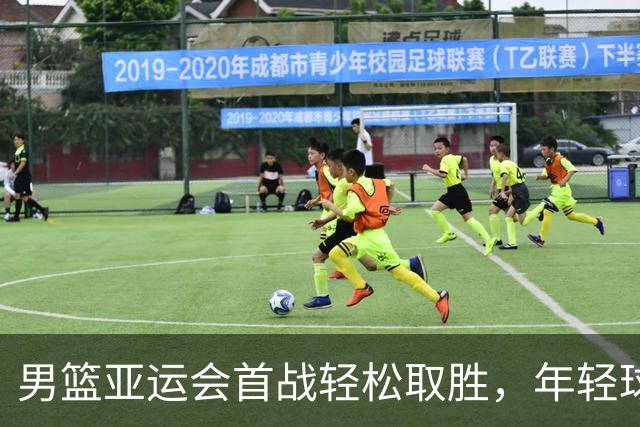 男篮亚运会首战轻松取胜，年轻球员表现可圈可点