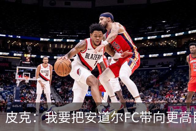 皮克：我要把安道尔FC带向更高目标
