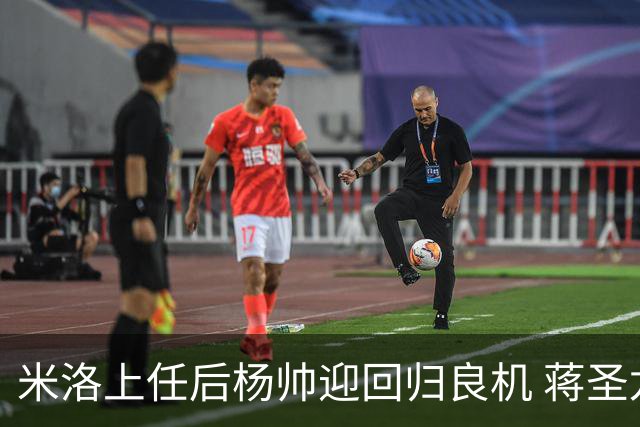 米洛上任后杨帅迎回归良机 蒋圣龙加盟传闻暂无定论