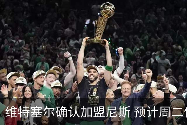 维特塞尔确认加盟尼斯 预计周二体检