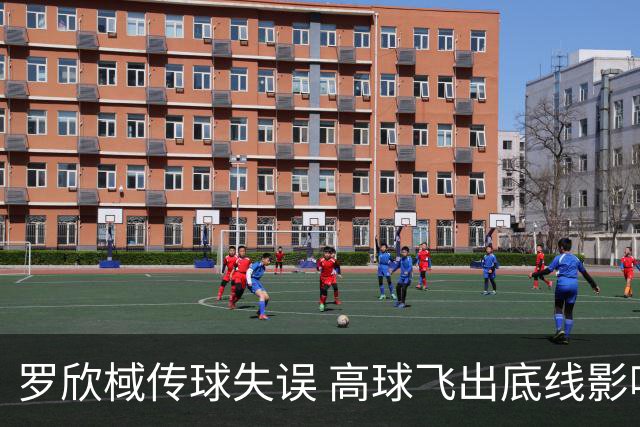 罗欣棫传球失误 高球飞出底线影响进攻