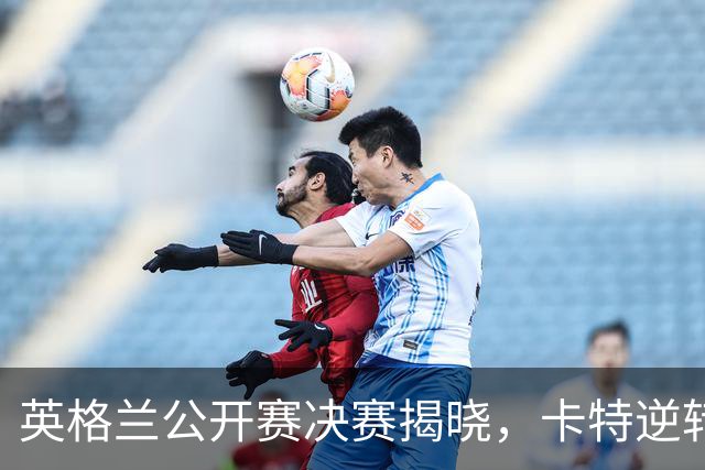 英格兰公开赛决赛揭晓，卡特逆转丁俊晖，威廉姆斯艰难晋级
