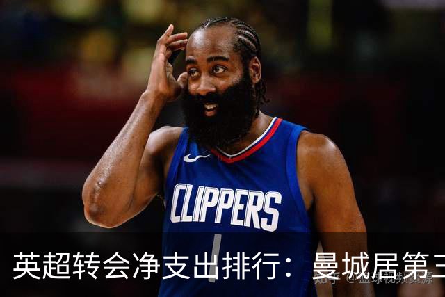 英超转会净支出排行：曼城居第三，热刺阿森纳位居前两名