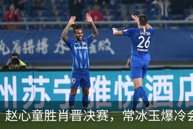 赵心童胜肖晋决赛，常冰玉爆冷会师