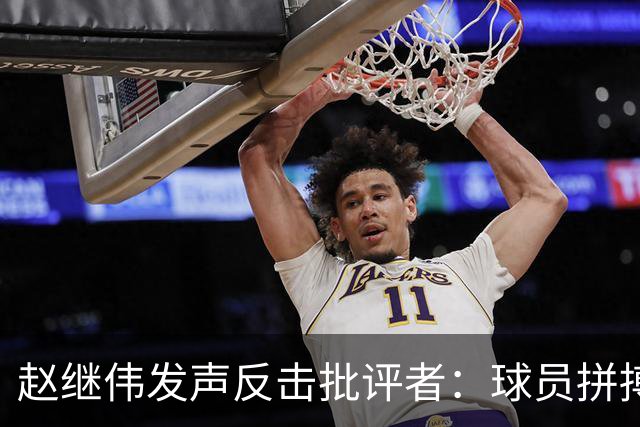 赵继伟发声反击批评者：球员拼搏不应被抹黑