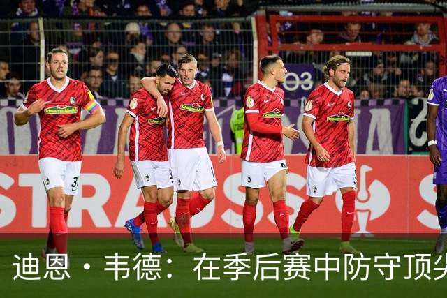 迪恩·韦德：在季后赛中防守顶尖球员让我充满激情