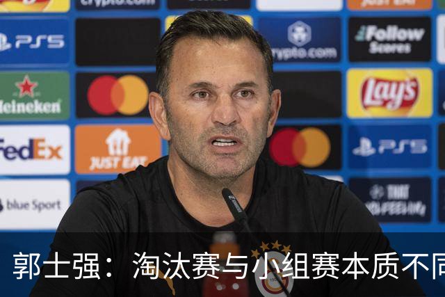 郭士强：淘汰赛与小组赛本质不同，心态不能放松